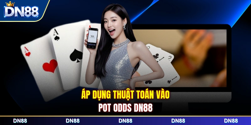 Áp dụng thuật toán vào Pot Odds DN88