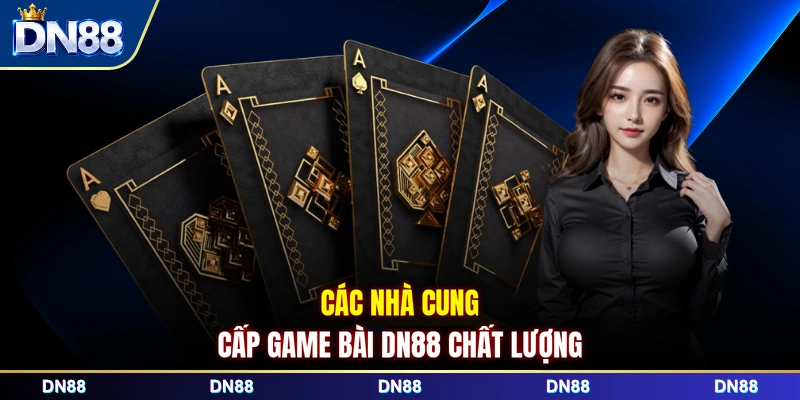Các nhà cung cấp game bài DN88 chất lượng
