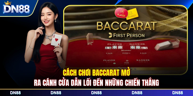 Cách chơi Baccarat mở ra cánh cửa dẫn lối đến những chiến thắng