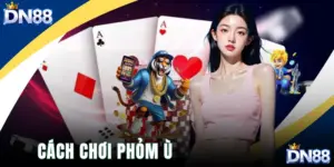Cách Chơi Phỏm Ù