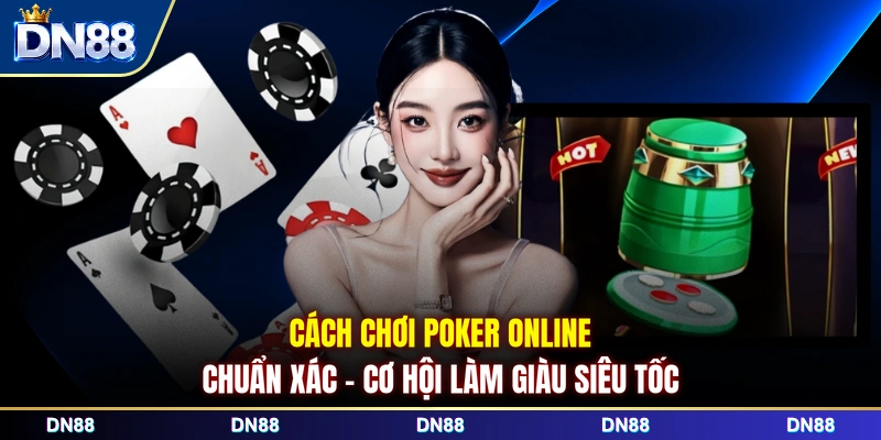 Cách chơi Poker online chuẩn xác - Cơ hội làm giàu siêu tốc