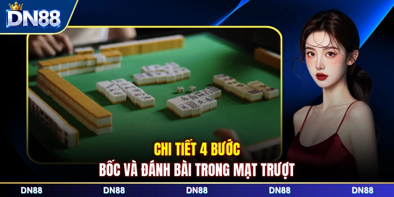 Chi tiết 4 bước bốc và đánh bài trong Mạt Trượt 