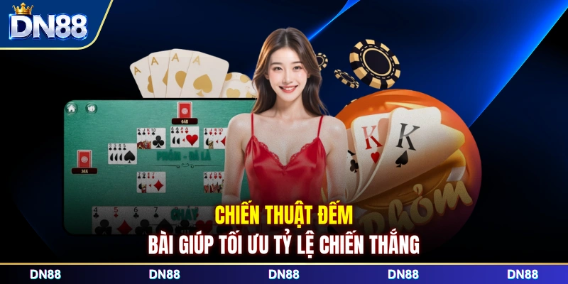 Chiến thuật đếm bài giúp tối ưu tỷ lệ chiến thắng