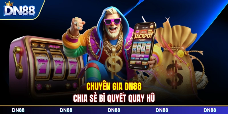 Chuyên gia DN88 chia sẻ bí quyết quay hũ