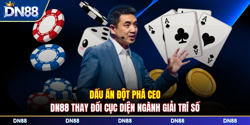 Dấu ấn đột phá CEO DN88 thay đổi cục diện ngành giải trí số 