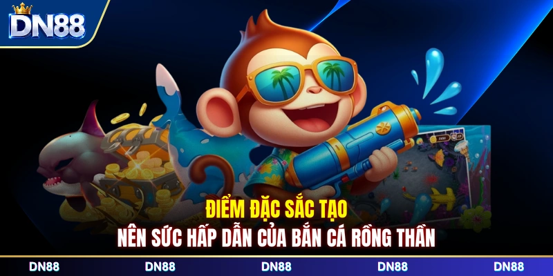 Điểm đặc sắc tạo nên sức hấp dẫn của bắn cá rồng thần