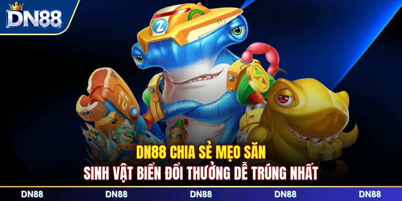 DN88 chia sẻ mẹo săn sinh vật biển đổi thưởng dễ trúng nhất