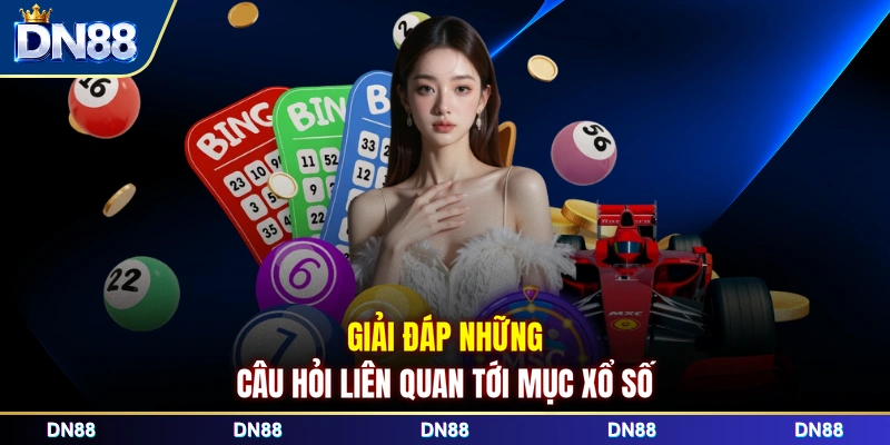 Giải đáp những câu hỏi liên quan tới mục xổ số