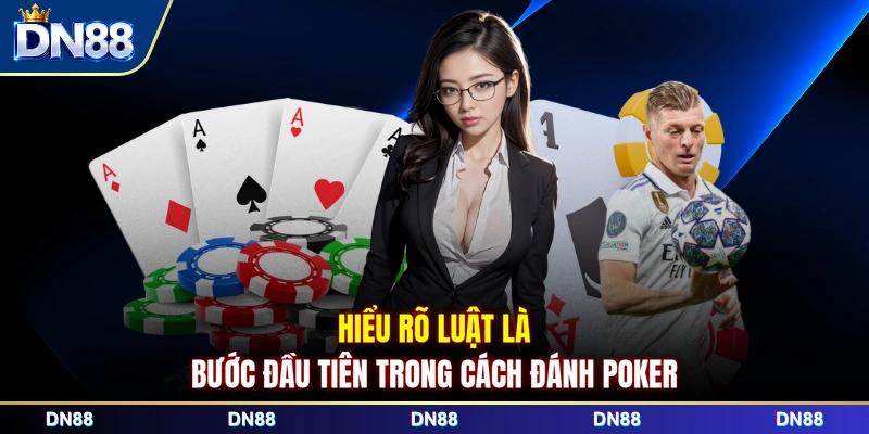 Hiểu rõ luật là bước đầu tiên trong cách đánh poker