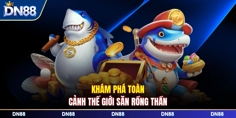 Khám phá toàn cảnh thế giới săn rồng thần