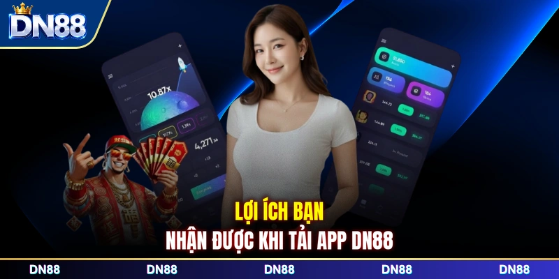 Lợi ích bạn nhận được khi tải app DN88