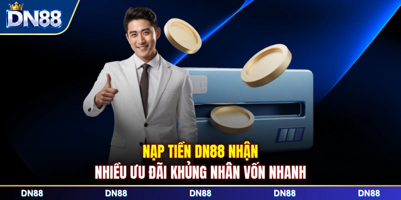 Nạp tiền DN88 nhận nhiều ưu đãi khủng nhân vốn nhanh