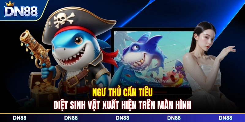 Ngư thủ cần tiêu diệt sinh vật xuất hiện trên màn hình