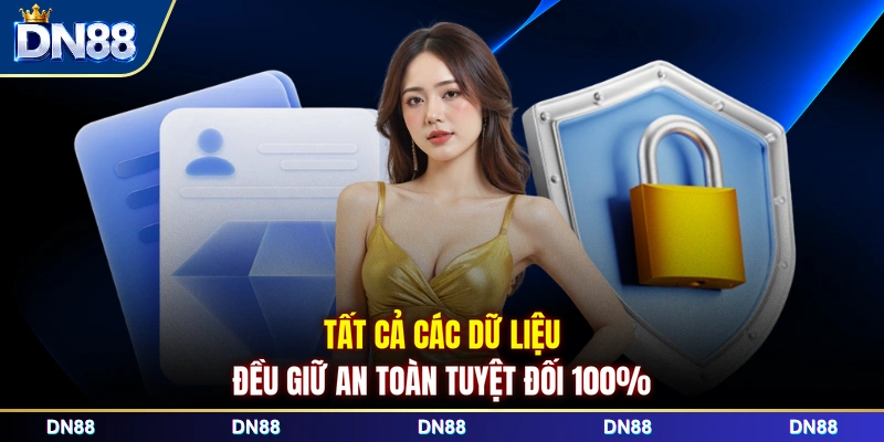 Tất cả các dữ liệu đều giữ an toàn tuyệt đối 100%