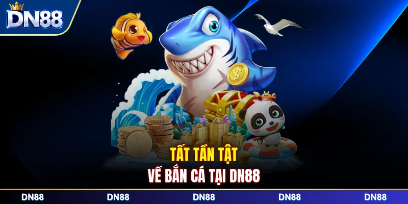 Tất tần tật về bắn cá tại DN88